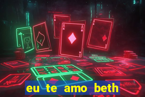 eu te amo beth cooper 2